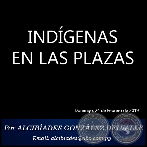 INDÍGENAS EN LAS PLAZAS - Por ALCIBÍADES GONZÁLEZ DELVALLE - Domingo, 24 de Febrero de 2019